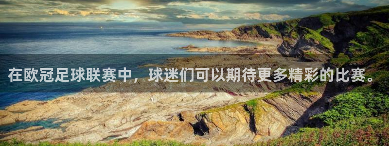 在欧冠足球联赛中，球迷们可以期待更多精彩的比赛。
