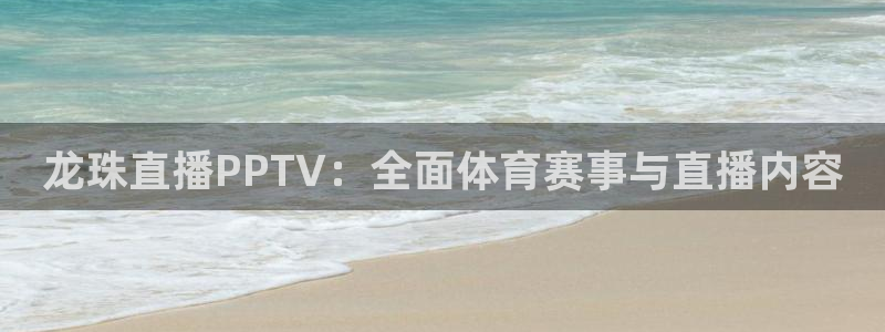 龙珠直播PPTV：全面体育赛事与直播内容